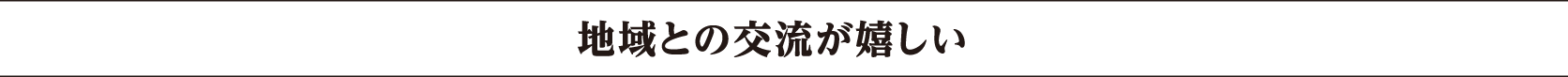 地域との交流が嬉しい